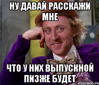 ну давай расскажи мне что у них выпускной пизже будет, Мем мое лицо