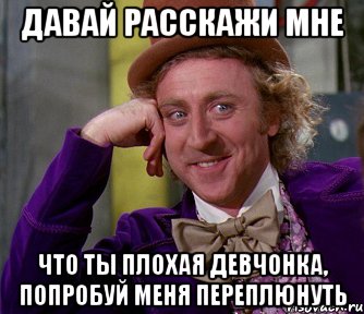 давай расскажи мне что ты плохая девчонка, попробуй меня переплюнуть, Мем мое лицо