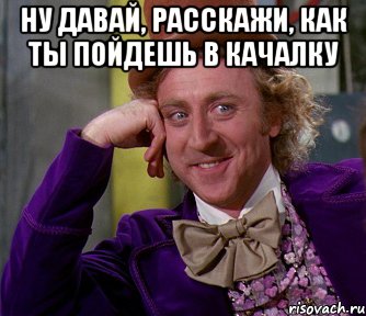 ну давай, расскажи, как ты пойдешь в качалку , Мем мое лицо