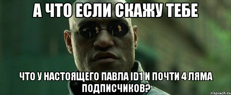 а что если скажу тебе что у настоящего павла id1 и почти 4 ляма подписчиков?, Мем  морфеус