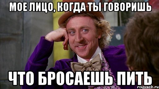 мое лицо, когда ты говоришь что бросаешь пить, Мем Ну давай расскажи (Вилли Вонка)