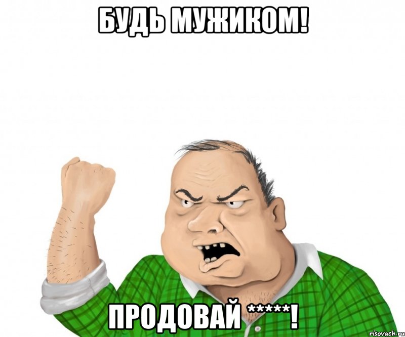 будь мужиком! продовай *****!, Мем мужик