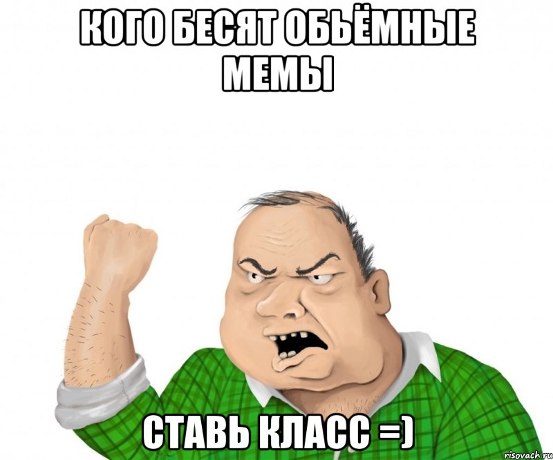 кого бесят обьёмные мемы ставь класс =)