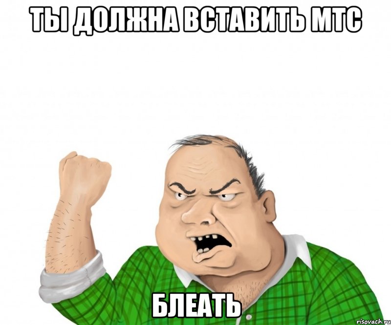 ты должна вставить мтс блеать, Мем мужик