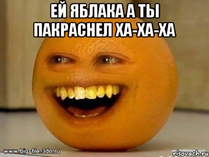 ей яблака а ты пакраснел ха-ха-ха , Мем Надоедливый апельсин