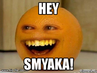 hey smyaka!, Мем Надоедливый апельсин