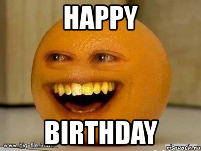 happy birthday, Мем Надоедливый апельсин
