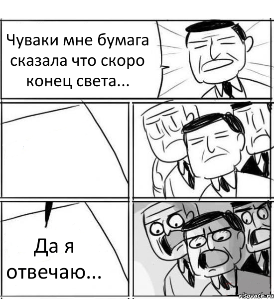 Чуваки мне бумага сказала что скоро конец света...  Да я отвечаю..., Комикс нам нужна новая идея