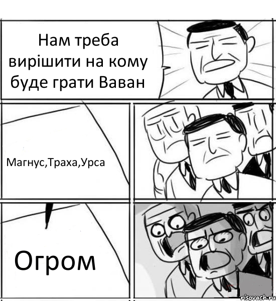 Нам треба вирішити на кому буде грати Ваван Магнус,Траха,Урса Огром, Комикс нам нужна новая идея