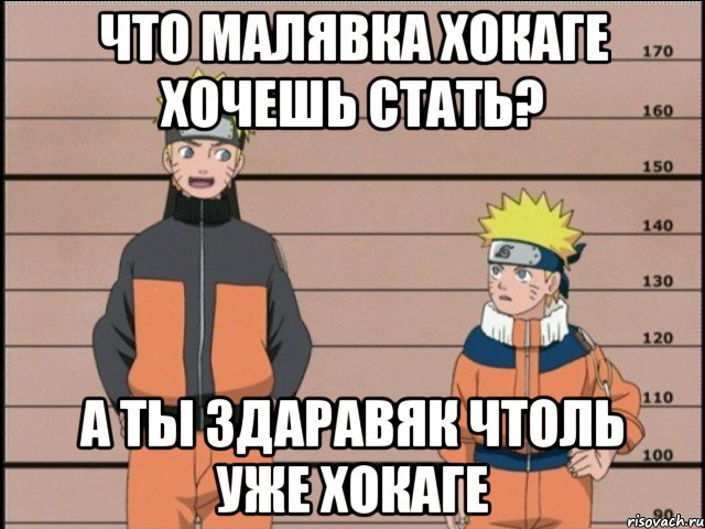 что малявка хокаге хочешь стать? а ты здаравяк чтоль уже хокаге, Мем наруто