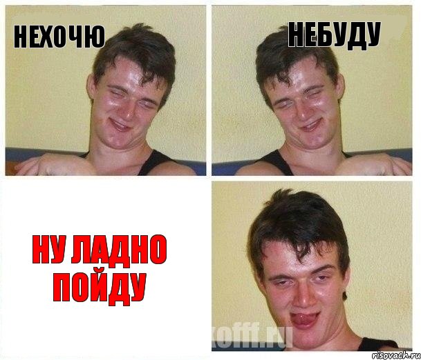 нехочю небуду ну ладно пойду