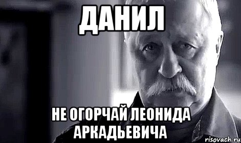 данил не огорчай леонида аркадьевича, Мем Не огорчай Леонида Аркадьевича