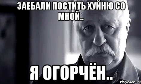 заебали постить хуйню со мной.. я огорчён.., Мем Не огорчай Леонида Аркадьевича