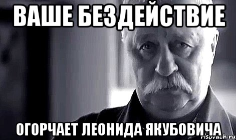 ваше бездействие огорчает леонида якубовича, Мем Не огорчай Леонида Аркадьевича