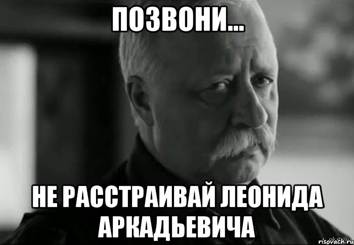 позвони... не расстраивай леонида аркадьевича, Мем Не расстраивай Леонида Аркадьевича