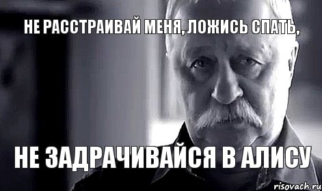 Не расстраивай меня, ложись спать, не задрачивайся в алису, Мем Не огорчай Леонида Аркадьевича