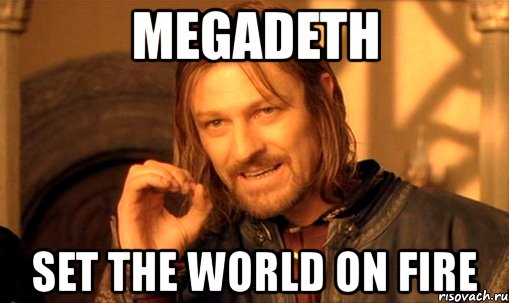 megadeth set the world on fire, Мем Нельзя просто так взять и (Боромир мем)