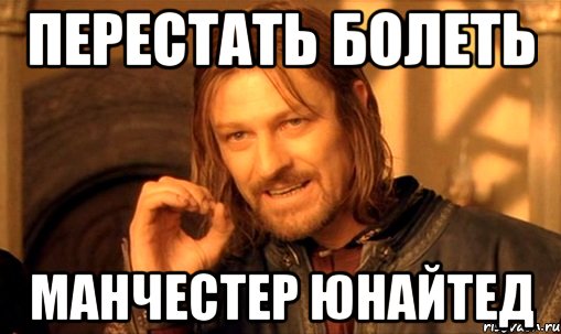 перестать болеть манчестер юнайтед, Мем Нельзя просто так взять и (Боромир мем)