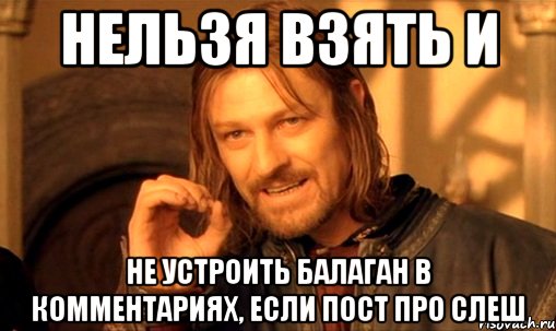 нельзя взять и не устроить балаган в комментариях, если пост про слеш