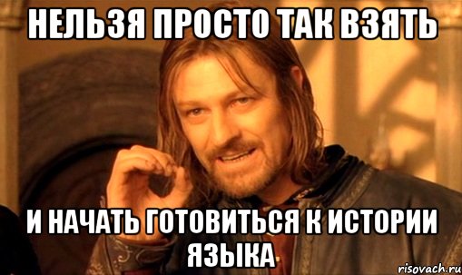 нельзя просто так взять и начать готовиться к истории языка