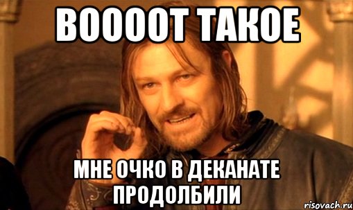 воооот такое мне очко в деканате продолбили, Мем Нельзя просто так взять и (Боромир мем)