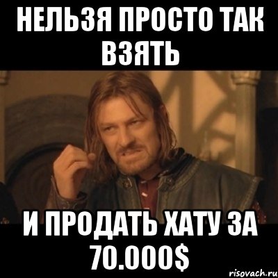 нельзя просто так взять и продать хату за 70.000$, Мем Нельзя просто взять