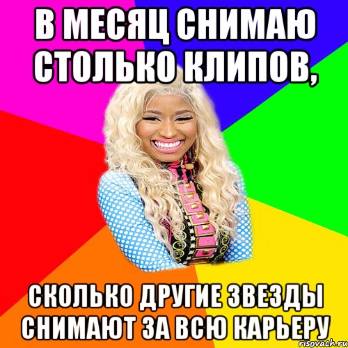 в месяц снимаю столько клипов, сколько другие звезды снимают за всю карьеру