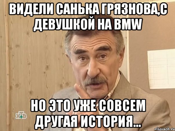 видели санька грязнова,с девушкой на bmw но это уже совсем другая история..., Мем Каневский (Но это уже совсем другая история)