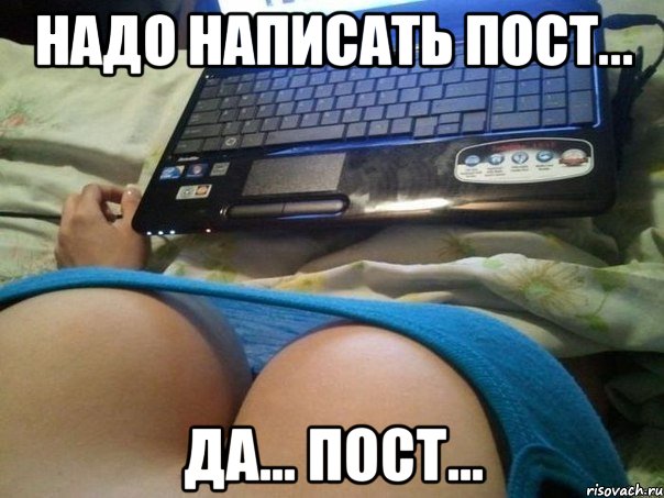 надо написать пост... да... пост...