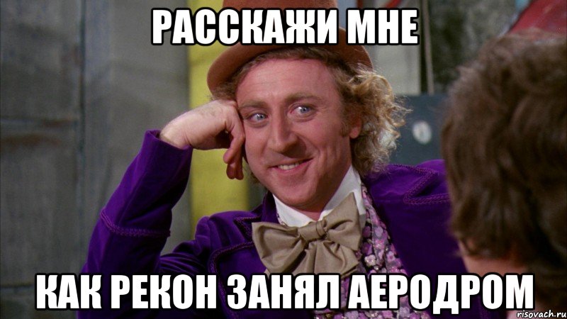 расскажи мне как рекон занял аеродром, Мем Ну давай расскажи (Вилли Вонка)