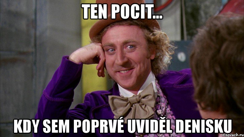 ten pocit... kdy sem poprvé uviděl denisku, Мем Ну давай расскажи (Вилли Вонка)