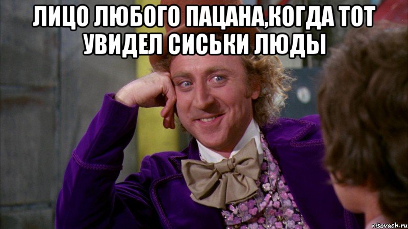 лицо любого пацана,когда тот увидел сиськи люды , Мем Ну давай расскажи (Вилли Вонка)