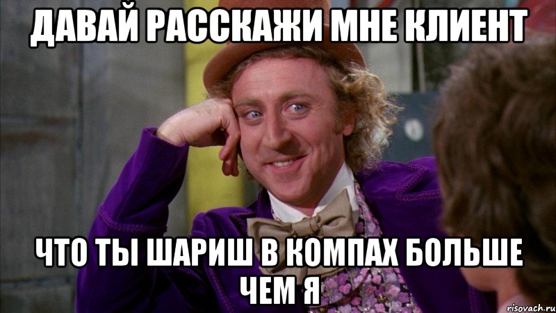 давай расскажи мне клиент что ты шариш в компах больше чем я, Мем Ну давай расскажи (Вилли Вонка)