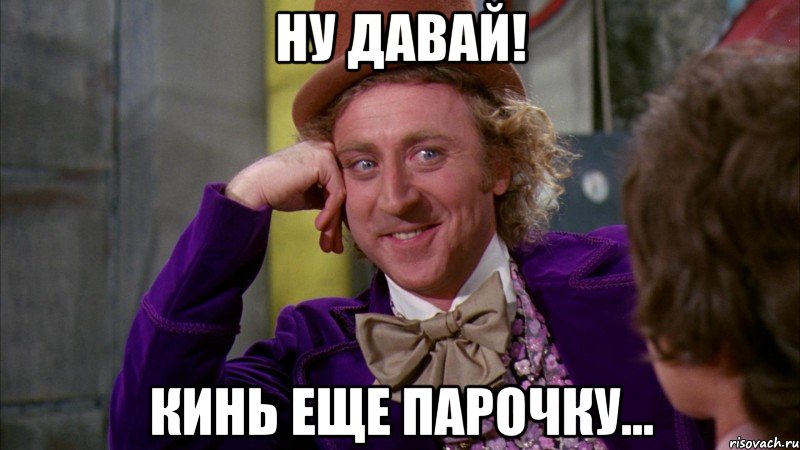 ну давай! кинь еще парочку...