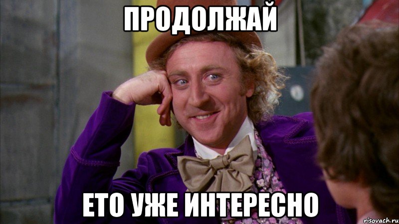 продолжай ето уже интересно, Мем Ну давай расскажи (Вилли Вонка)