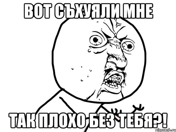 вот съхуяли мне так плохо без тебя?!