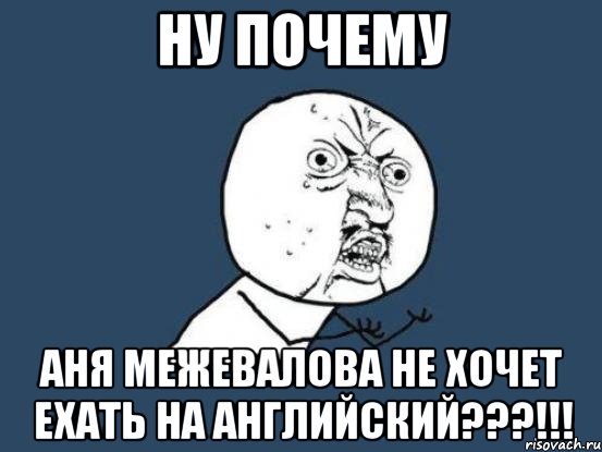 ну почему аня межевалова не хочет ехать на английский???!!!, Мем Ну почему