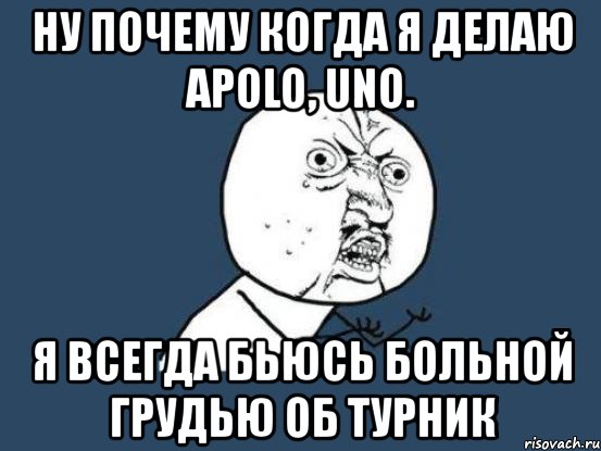 ну почему когда я делаю apolo, uno. я всегда бьюсь больной грудью об турник, Мем Ну почему