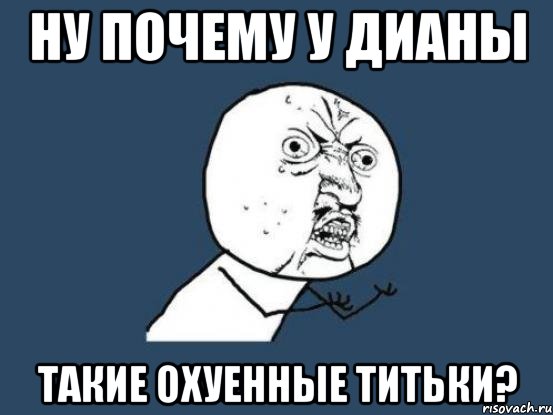 ну почему у дианы такие охуенные титьки?, Мем Ну почему