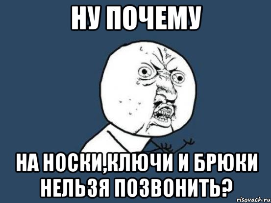 ну почему на носки,ключи и брюки нельзя позвонить?, Мем Ну почему