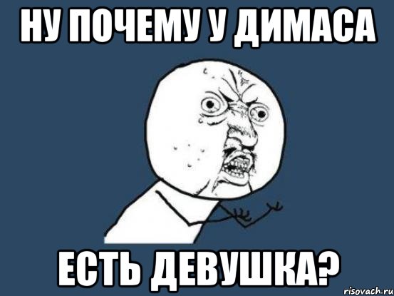 ну почему у димаса есть девушка?, Мем Ну почему