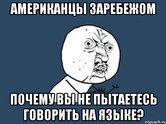 американцы заребежом почему вы не пытаетесь говорить на языке?, Мем Ну почему