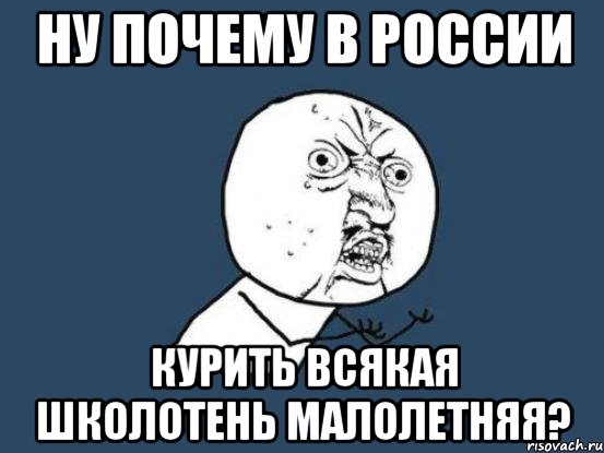 ну почему в россии курить всякая школотень малолетняя?, Мем Ну почему