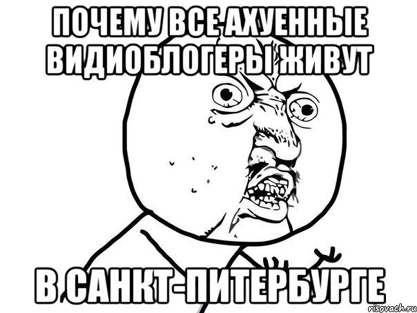 почему все ахуенные видиоблогеры живут в санкт-питербурге, Мем Ну почему (белый фон)