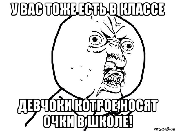 у вас тоже есть в классе девчоки котрое носят очки в школе!, Мем Ну почему (белый фон)