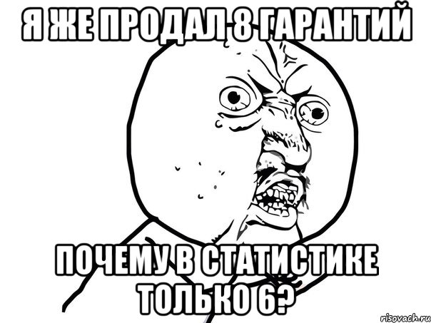 я же продал 8 гарантий почему в статистике только 6?, Мем Ну почему (белый фон)