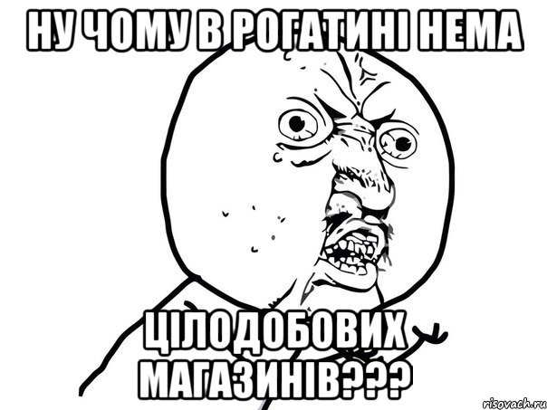 ну чому в рогатині нема цілодобових магазинів???, Мем Ну почему (белый фон)