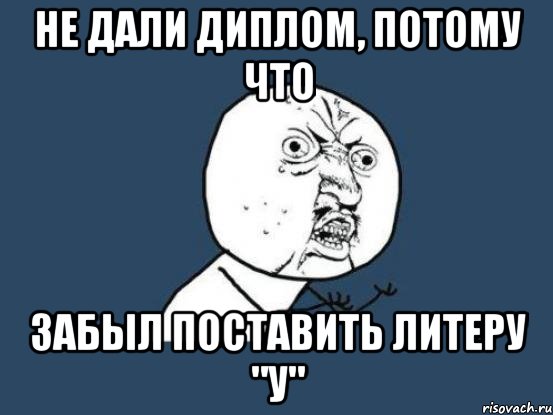 не дали диплом, потому что забыл поставить литеру "у", Мем Ну почему