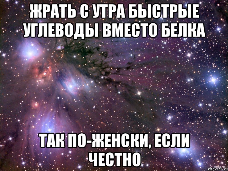 жрать с утра быстрые углеводы вместо белка так по-женски, если честно, Мем Космос