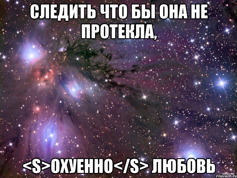 следить что бы она не протекла, <s>охуенно</s> любовь, Мем Космос